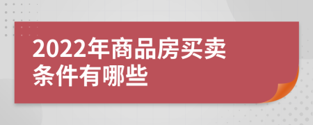 2022年商品房买卖条件有哪些