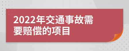 2022年交通事故需要赔偿的项目