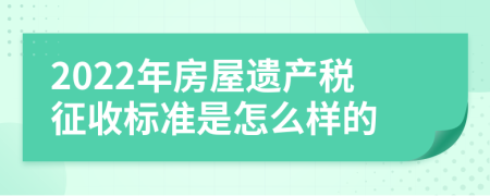 2022年房屋遗产税征收标准是怎么样的