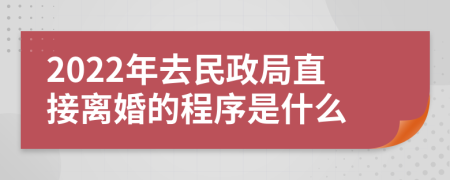 2022年去民政局直接离婚的程序是什么