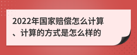 2022年国家赔偿怎么计算、计算的方式是怎么样的