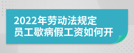 2022年劳动法规定员工歇病假工资如何开