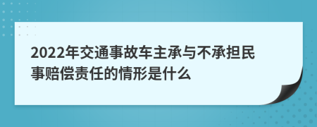 2022年交通事故车主承与不承担民事赔偿责任的情形是什么