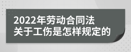 2022年劳动合同法关于工伤是怎样规定的