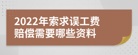 2022年索求误工费赔偿需要哪些资料