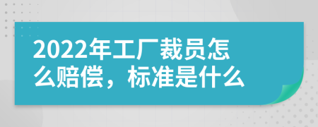 2022年工厂裁员怎么赔偿，标准是什么