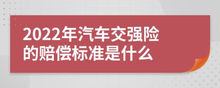 2022年汽车交强险的赔偿标准是什么