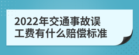 2022年交通事故误工费有什么赔偿标准