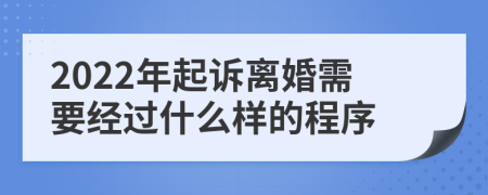 2022年起诉离婚需要经过什么样的程序