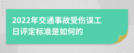 2022年交通事故受伤误工日评定标准是如何的