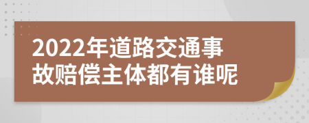 2022年道路交通事故赔偿主体都有谁呢