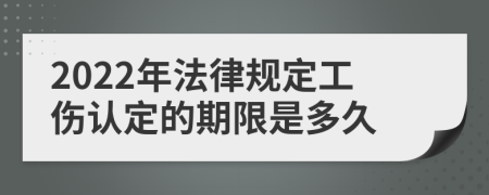 2022年法律规定工伤认定的期限是多久