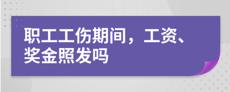 职工工伤期间，工资、奖金照发吗