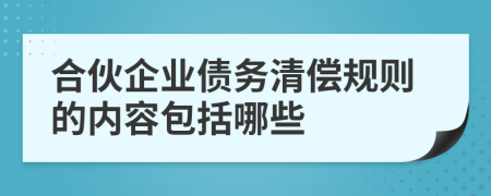 合伙企业债务清偿规则的内容包括哪些