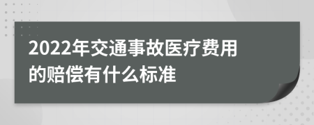 2022年交通事故医疗费用的赔偿有什么标准