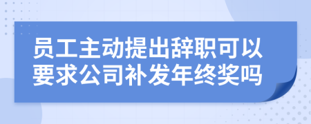 员工主动提出辞职可以要求公司补发年终奖吗