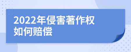 2022年侵害著作权如何赔偿