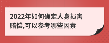 2022年如何确定人身损害赔偿,可以参考哪些因素