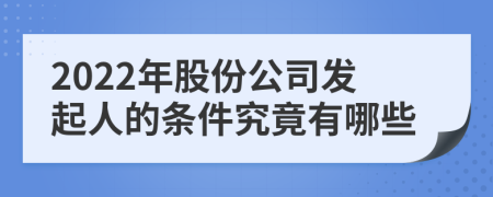 2022年股份公司发起人的条件究竟有哪些