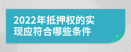 2022年抵押权的实现应符合哪些条件
