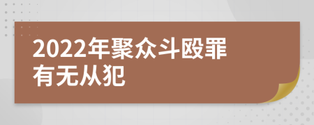 2022年聚众斗殴罪有无从犯