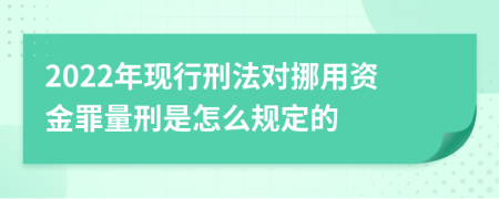 2022年现行刑法对挪用资金罪量刑是怎么规定的