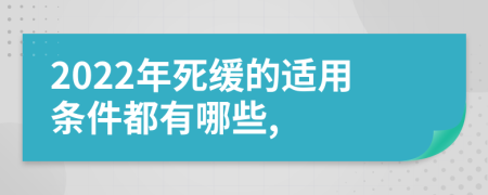 2022年死缓的适用条件都有哪些,