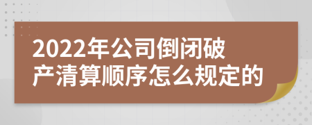 2022年公司倒闭破产清算顺序怎么规定的