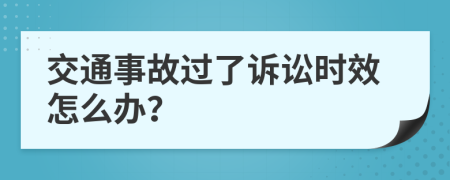 交通事故过了诉讼时效怎么办？