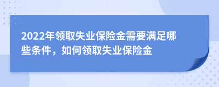 2022年领取失业保险金需要满足哪些条件，如何领取失业保险金