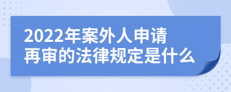 2022年案外人申请再审的法律规定是什么