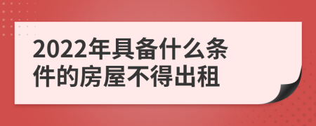 2022年具备什么条件的房屋不得出租