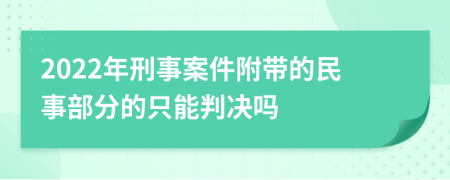 2022年刑事案件附带的民事部分的只能判决吗