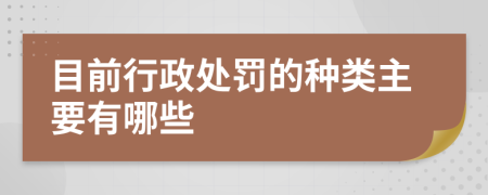 目前行政处罚的种类主要有哪些