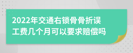 2022年交通右锁骨骨折误工费几个月可以要求赔偿吗