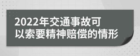 2022年交通事故可以索要精神赔偿的情形