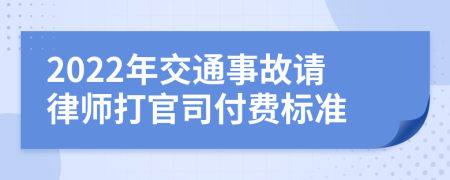 2022年交通事故请律师打官司付费标准