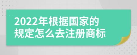 2022年根据国家的规定怎么去注册商标