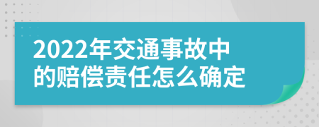 2022年交通事故中的赔偿责任怎么确定