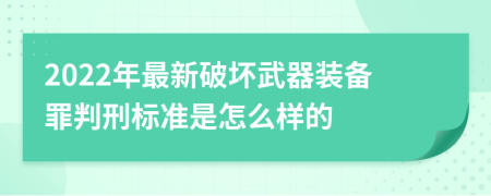 2022年最新破坏武器装备罪判刑标准是怎么样的