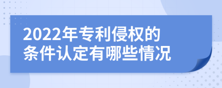 2022年专利侵权的条件认定有哪些情况