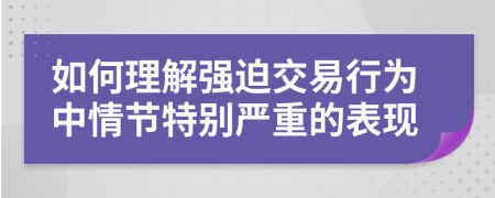 如何理解强迫交易行为中情节特别严重的表现