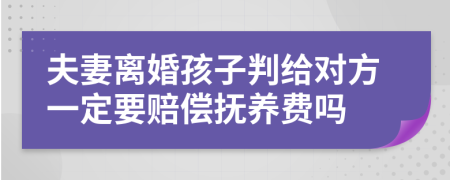 夫妻离婚孩子判给对方一定要赔偿抚养费吗