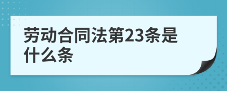 劳动合同法第23条是什么条