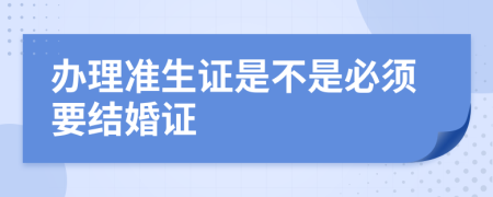 办理准生证是不是必须要结婚证