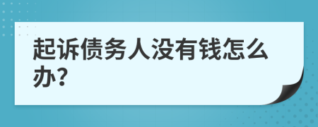 起诉债务人没有钱怎么办？