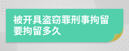 被开具盗窃罪刑事拘留要拘留多久