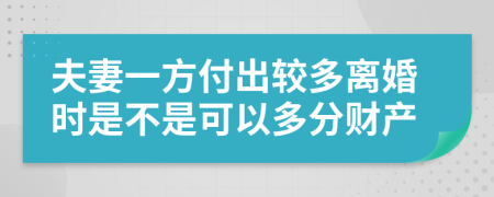 夫妻一方付出较多离婚时是不是可以多分财产