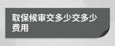 取保候审交多少交多少费用