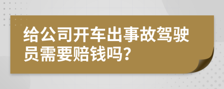 给公司开车出事故驾驶员需要赔钱吗？